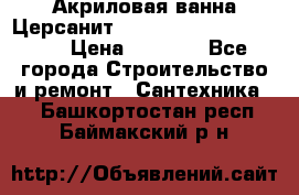 Акриловая ванна Церсанит Mito Red 170 x 70 x 39 › Цена ­ 4 550 - Все города Строительство и ремонт » Сантехника   . Башкортостан респ.,Баймакский р-н